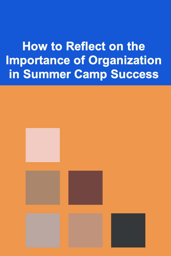 How to Reflect on the Importance of Organization in Summer Camp Success