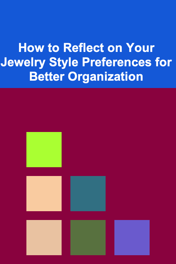 How to Reflect on Your Jewelry Style Preferences for Better Organization