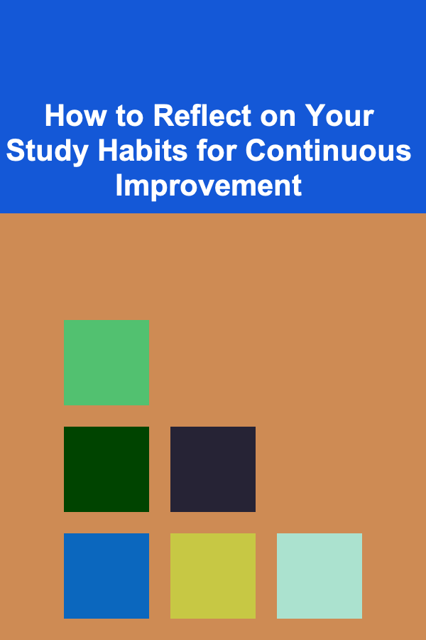 How to Reflect on Your Study Habits for Continuous Improvement