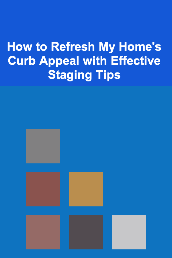 How to Refresh My Home's Curb Appeal with Effective Staging Tips