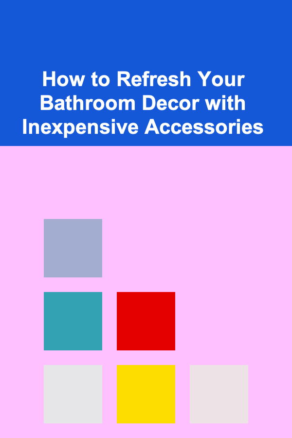 How to Refresh Your Bathroom Decor with Inexpensive Accessories