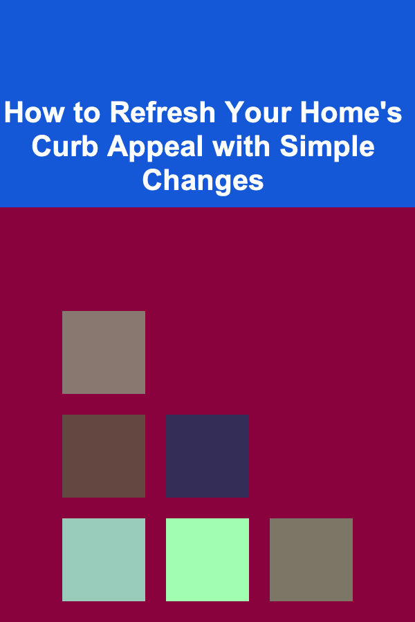 How to Refresh Your Home's Curb Appeal with Simple Changes