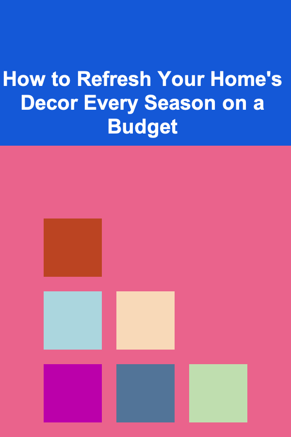 How to Refresh Your Home's Decor Every Season on a Budget