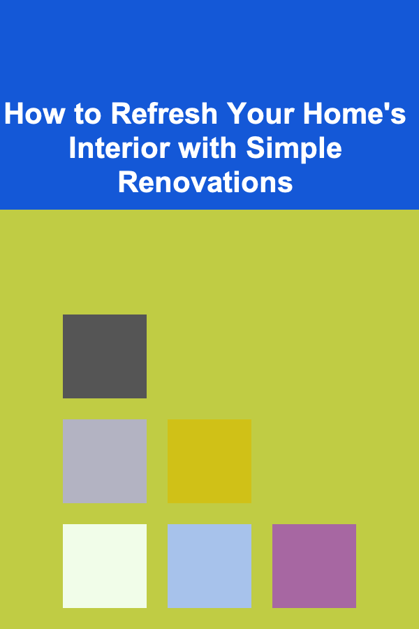 How to Refresh Your Home's Interior with Simple Renovations