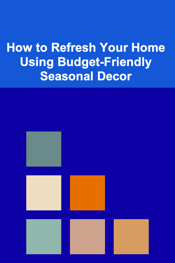 How to Refresh Your Home Using Budget-Friendly Seasonal Decor