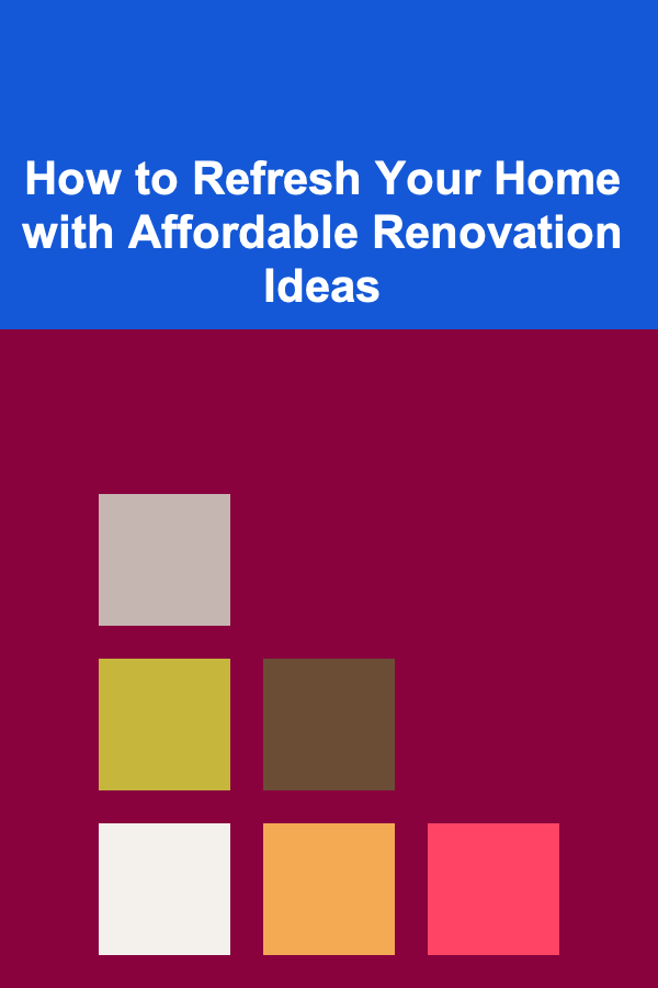 How to Refresh Your Home with Affordable Renovation Ideas