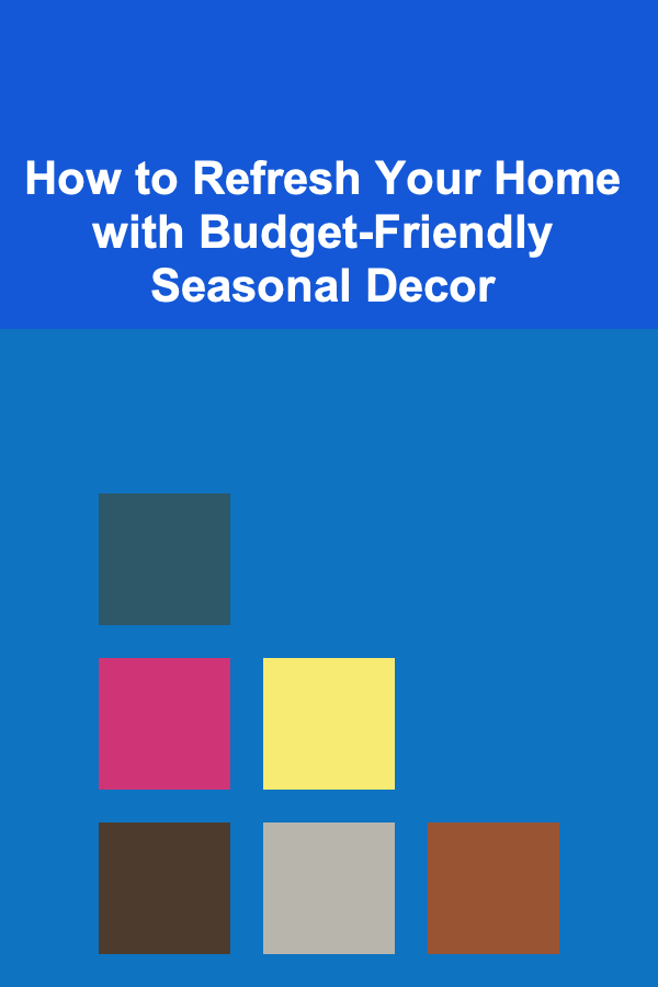 How to Refresh Your Home with Budget-Friendly Seasonal Decor