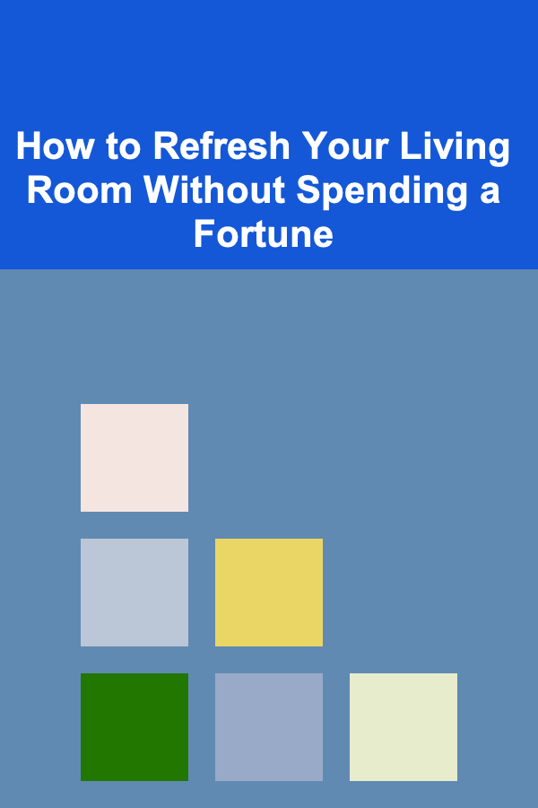 How to Refresh Your Living Room Without Spending a Fortune