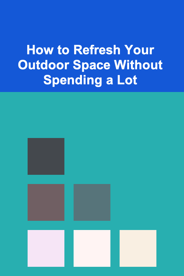 How to Refresh Your Outdoor Space Without Spending a Lot