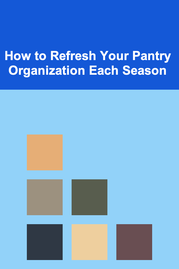 How to Refresh Your Pantry Organization Each Season