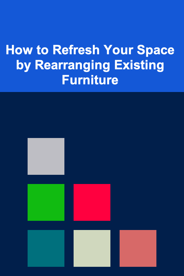 How to Refresh Your Space by Rearranging Existing Furniture