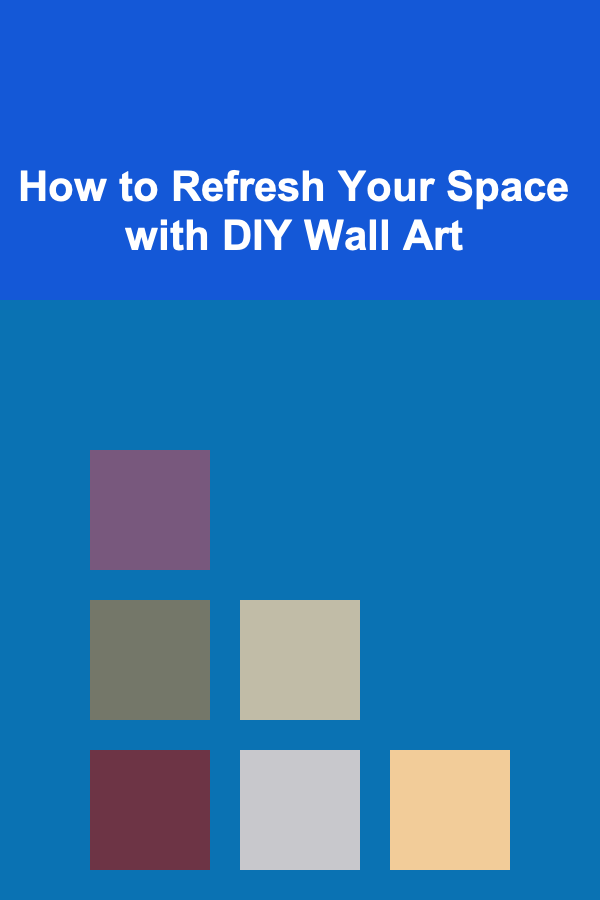 How to Refresh Your Space with DIY Wall Art
