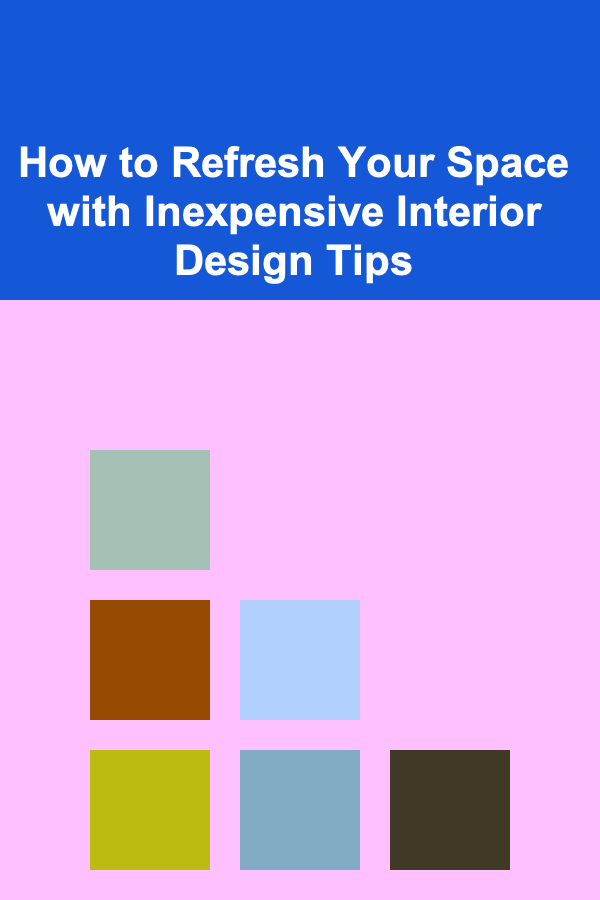 How to Refresh Your Space with Inexpensive Interior Design Tips