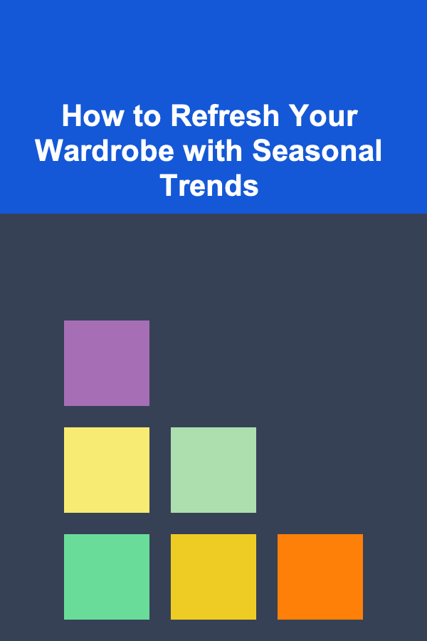 How to Refresh Your Wardrobe with Seasonal Trends