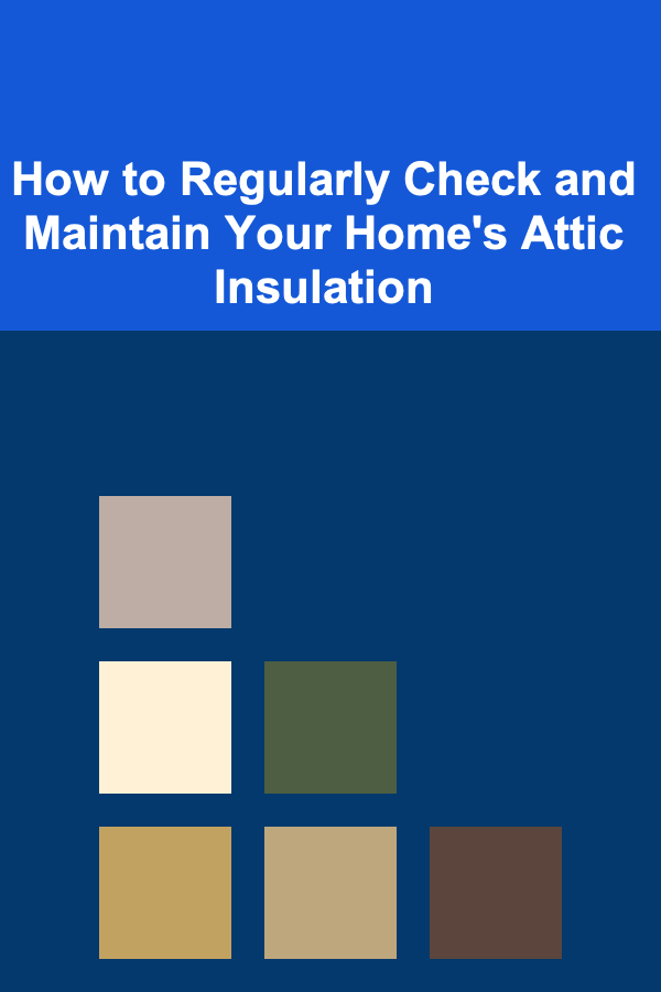 How to Regularly Check and Maintain Your Home's Attic Insulation