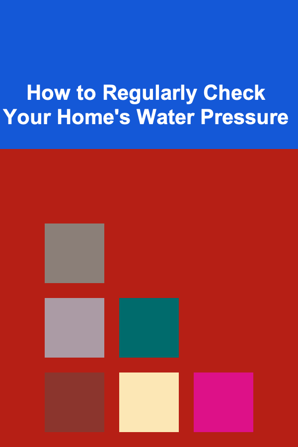 How to Regularly Check Your Home's Water Pressure