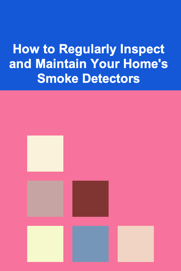 How to Regularly Inspect and Maintain Your Home's Smoke Detectors