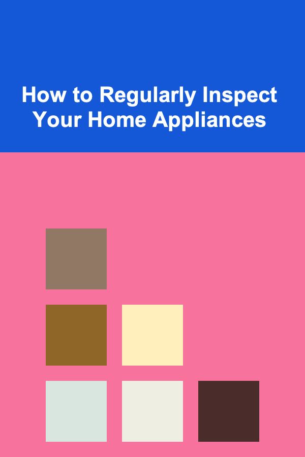 How to Regularly Inspect Your Home Appliances