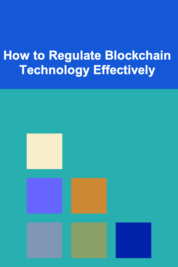 How to Regulate Blockchain Technology Effectively