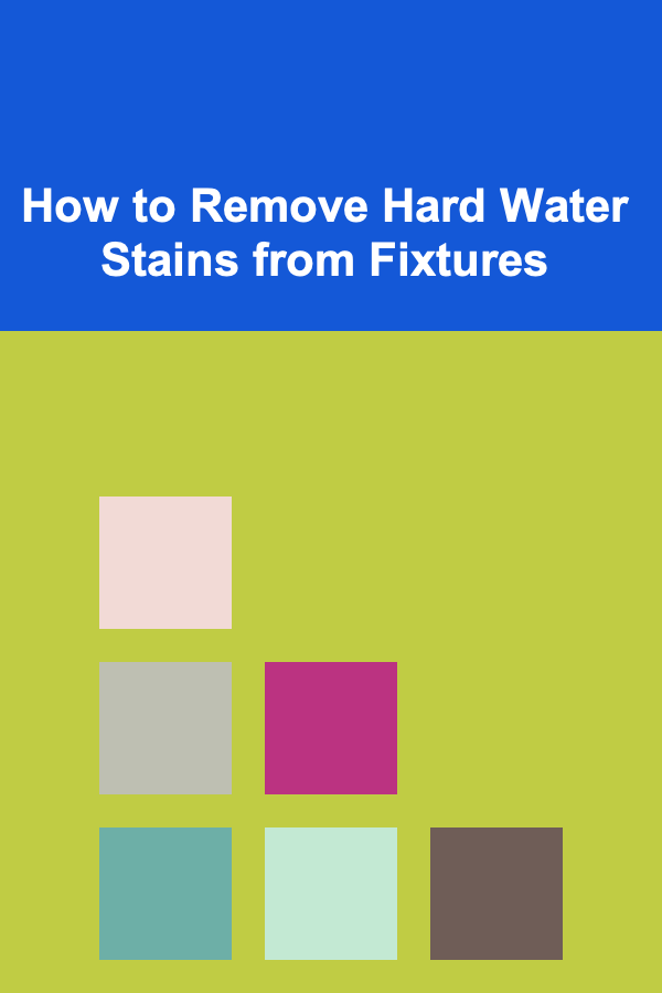 How to Remove Hard Water Stains from Fixtures