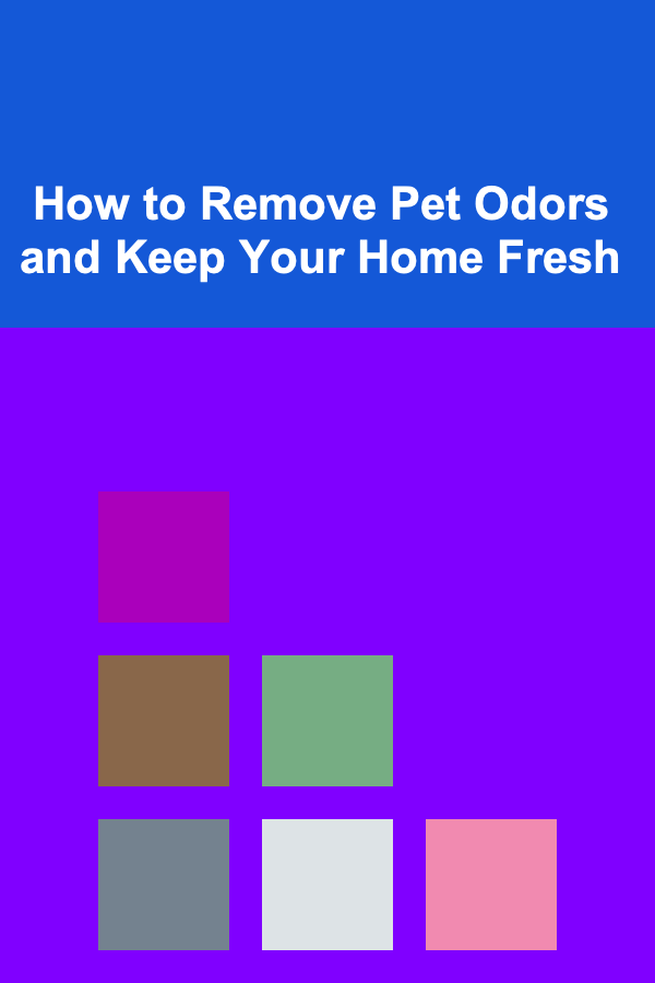 How to Remove Pet Odors and Keep Your Home Fresh