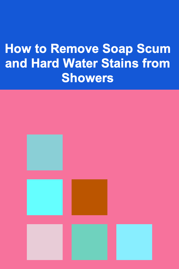 How to Remove Soap Scum and Hard Water Stains from Showers