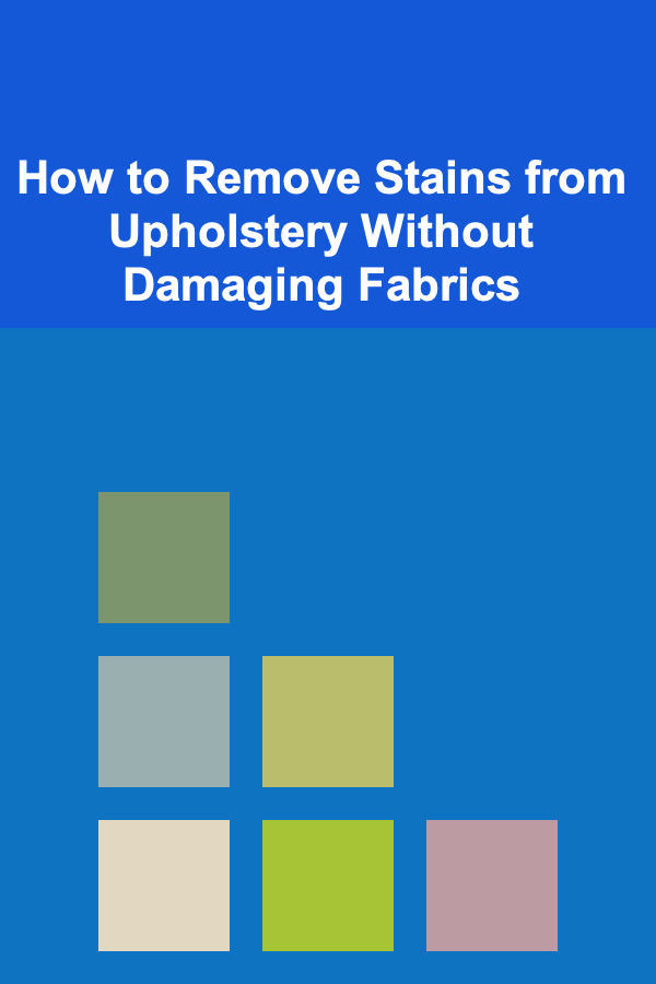 How to Remove Stains from Upholstery Without Damaging Fabrics