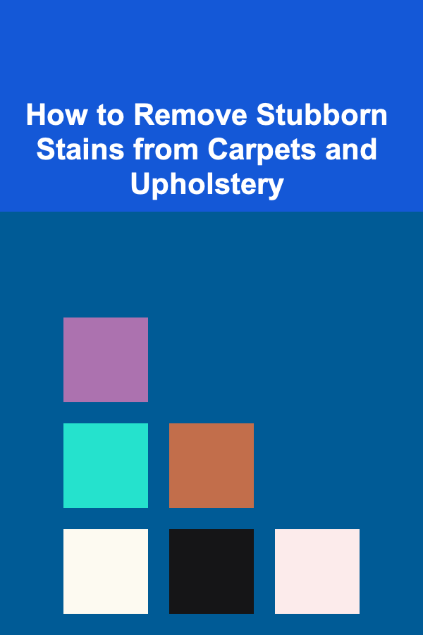How to Remove Stubborn Stains from Carpets and Upholstery