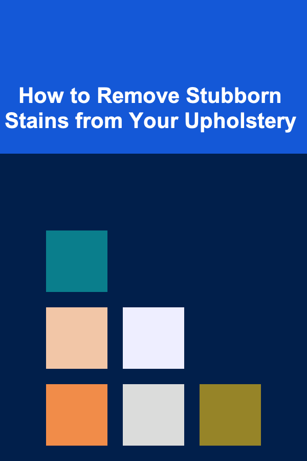 How to Remove Stubborn Stains from Your Upholstery