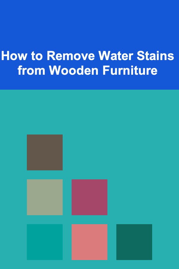 How to Remove Water Stains from Wooden Furniture