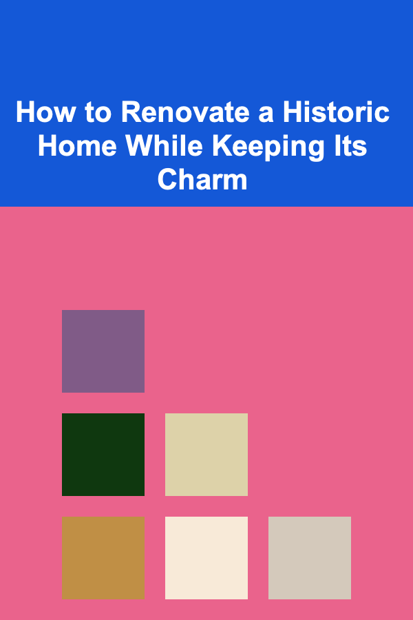 How to Renovate a Historic Home While Keeping Its Charm
