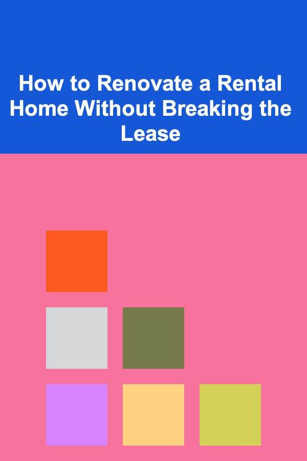 How to Renovate a Rental Home Without Breaking the Lease