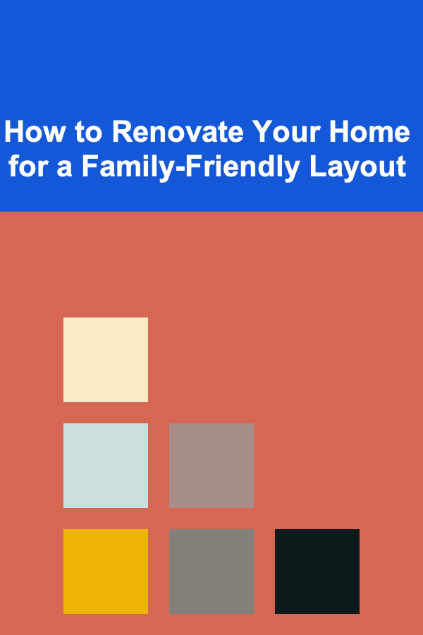 How to Renovate Your Home for a Family-Friendly Layout