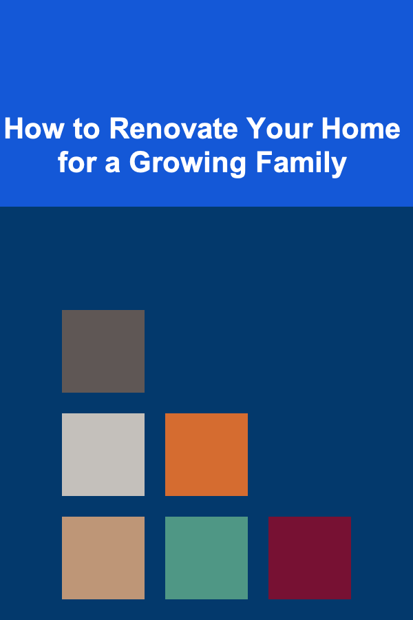 How to Renovate Your Home for a Growing Family