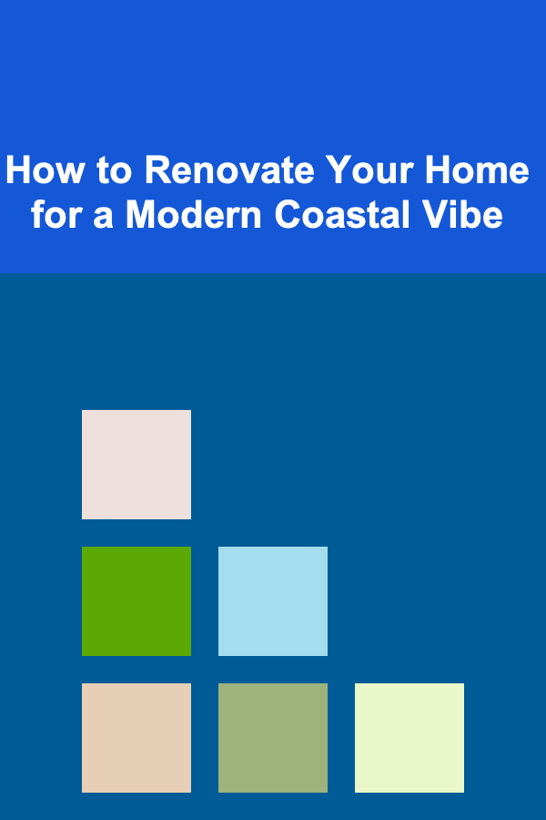 How to Renovate Your Home for a Modern Coastal Vibe