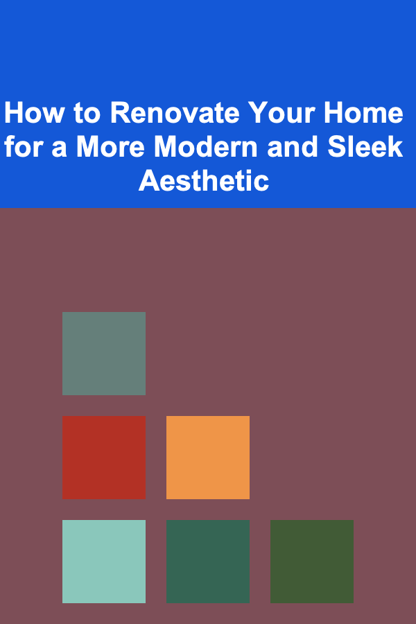 How to Renovate Your Home for a More Modern and Sleek Aesthetic