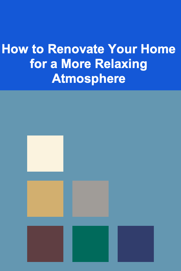 How to Renovate Your Home for a More Relaxing Atmosphere