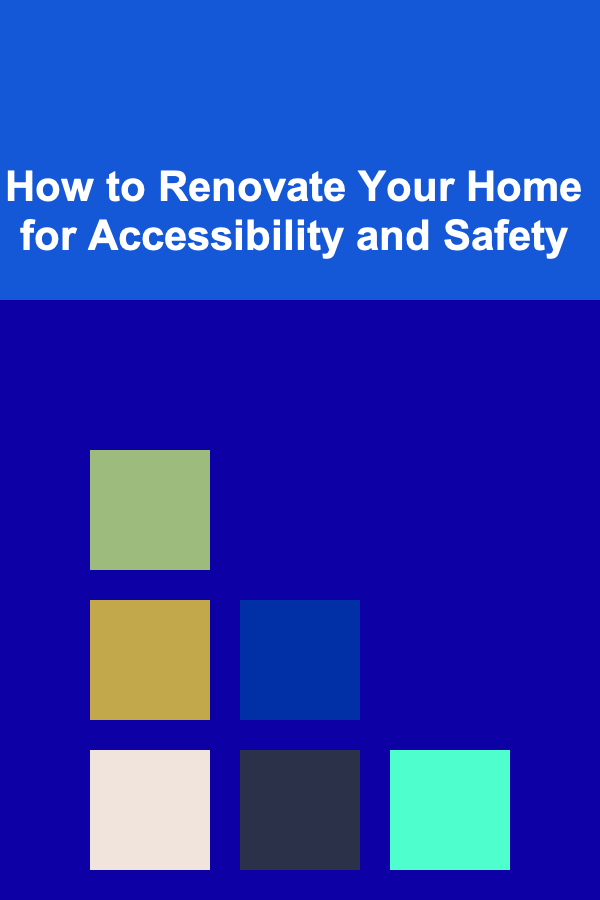 How to Renovate Your Home for Accessibility and Safety