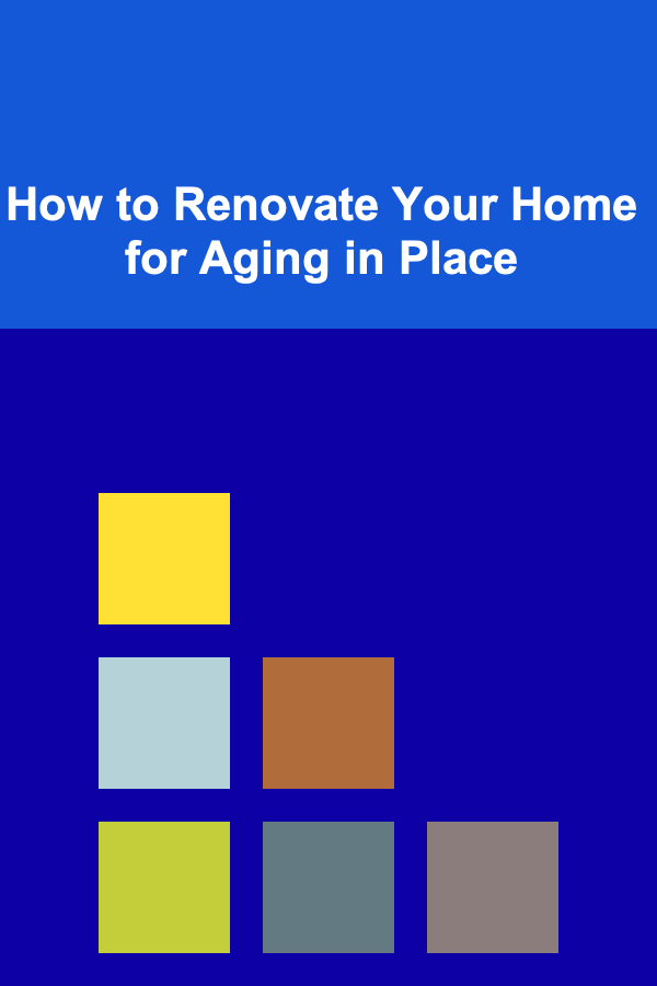 How to Renovate Your Home for Aging in Place
