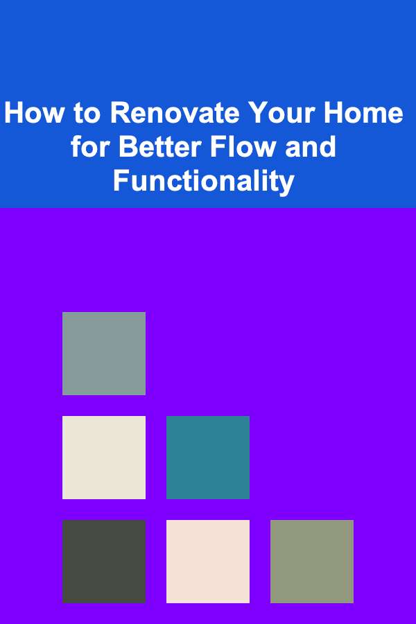 How to Renovate Your Home for Better Flow and Functionality