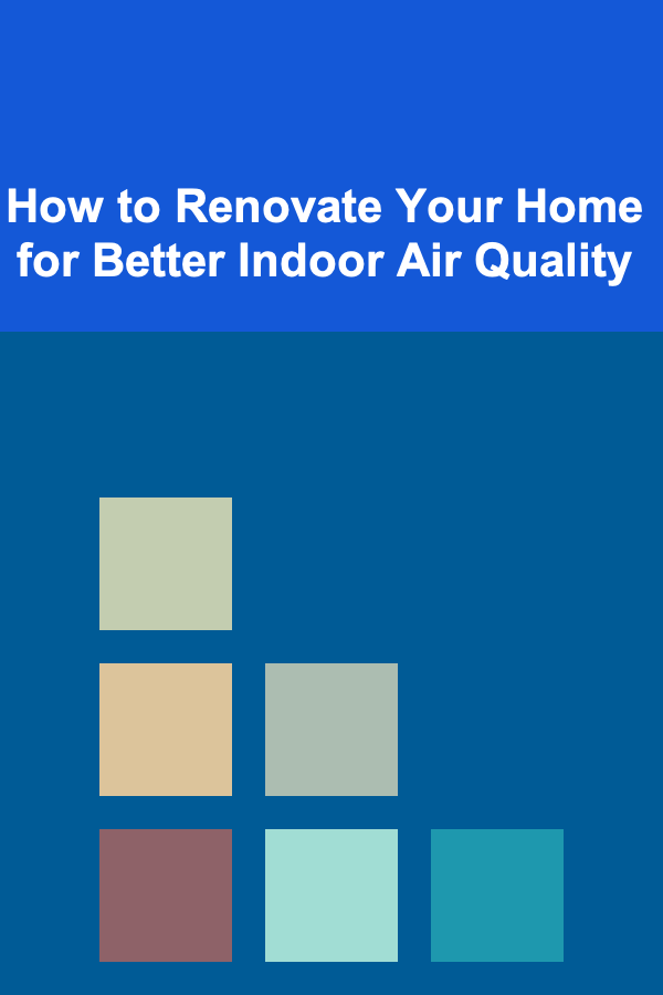 How to Renovate Your Home for Better Indoor Air Quality
