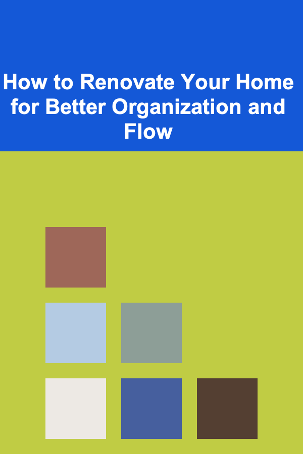 How to Renovate Your Home for Better Organization and Flow