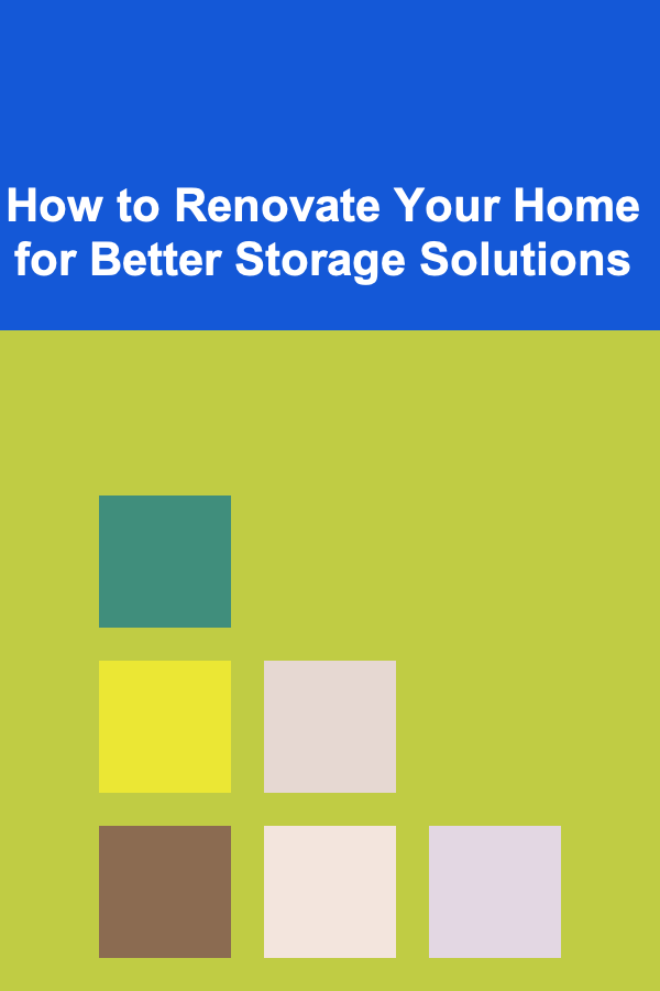 How to Renovate Your Home for Better Storage Solutions