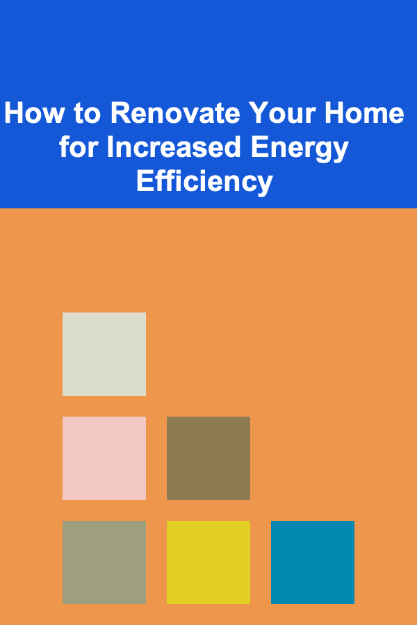 How to Renovate Your Home for Increased Energy Efficiency