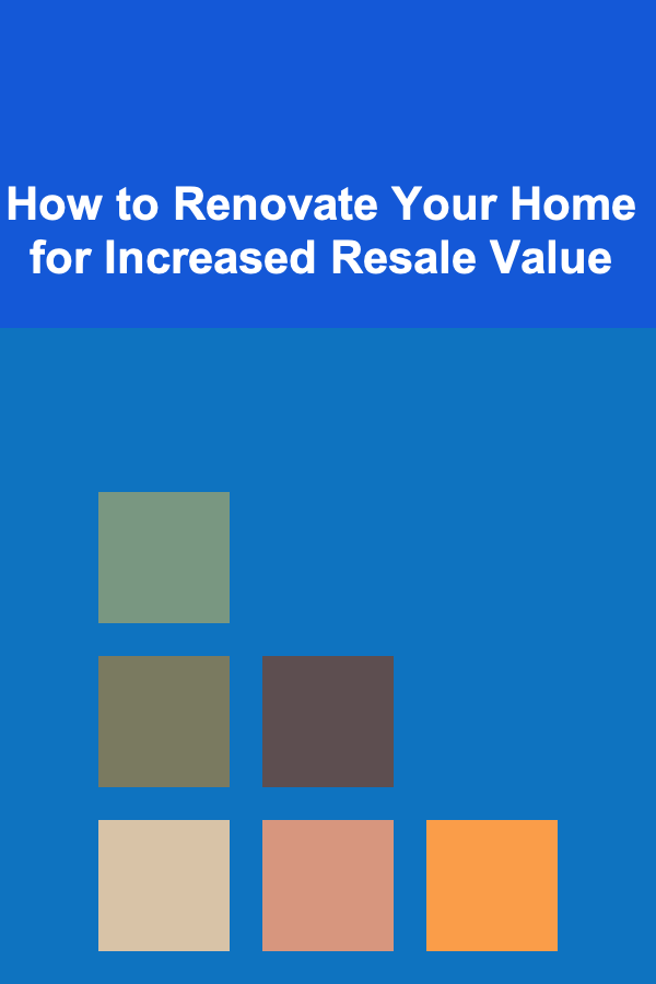 How to Renovate Your Home for Increased Resale Value