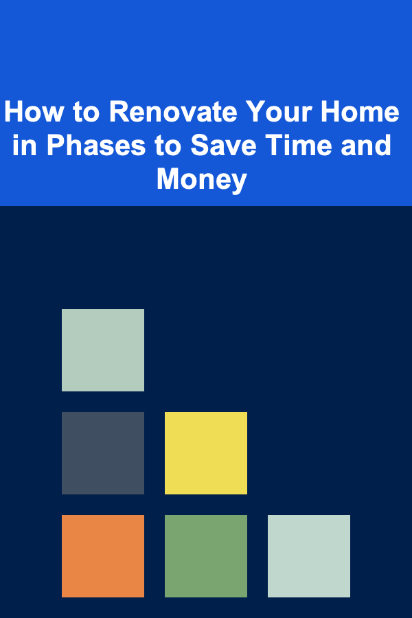 How to Renovate Your Home in Phases to Save Time and Money