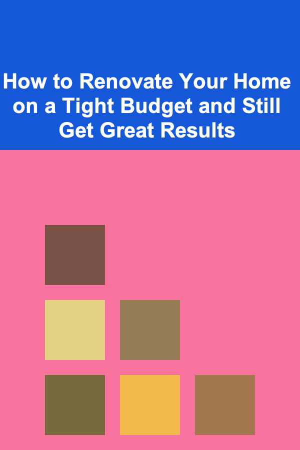 How to Renovate Your Home on a Tight Budget and Still Get Great Results