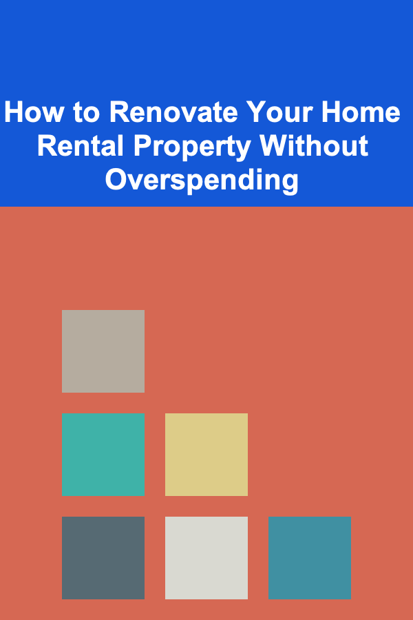 How to Renovate Your Home Rental Property Without Overspending