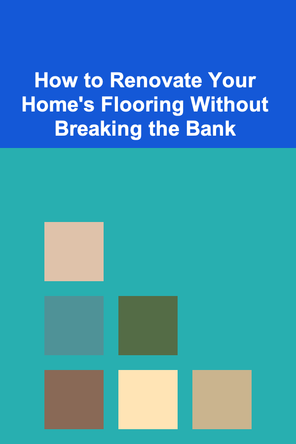 How to Renovate Your Home's Flooring Without Breaking the Bank