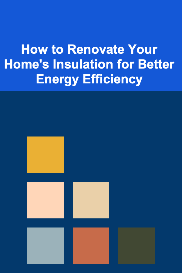 How to Renovate Your Home's Insulation for Better Energy Efficiency